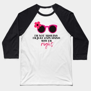 I'm not arguing. I'm just explaining why I'm right Funny Quotes for women Baseball T-Shirt